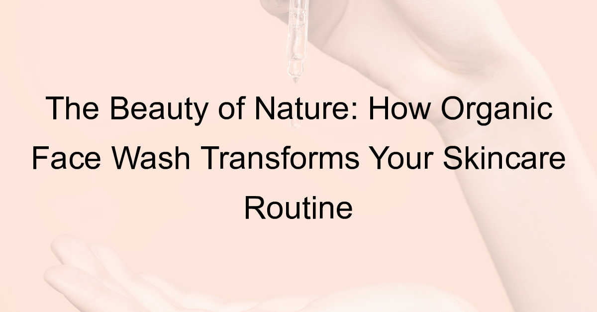 Organic Face Wash : The Beauty of Nature