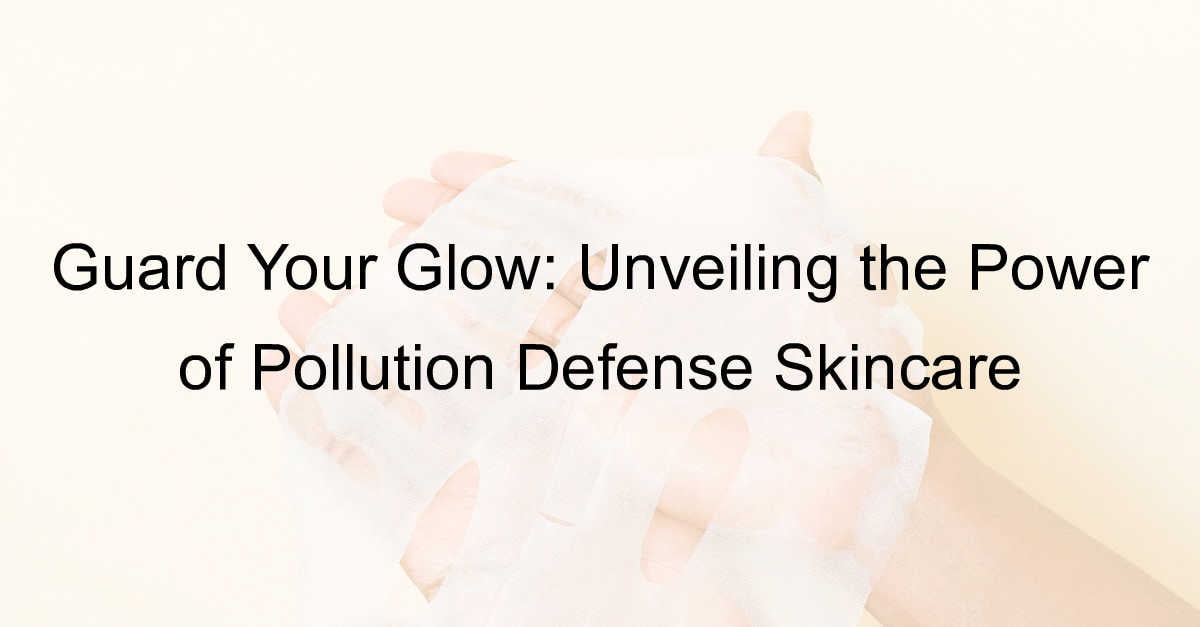 Pollution Defense Skincare : Guard Your Glow