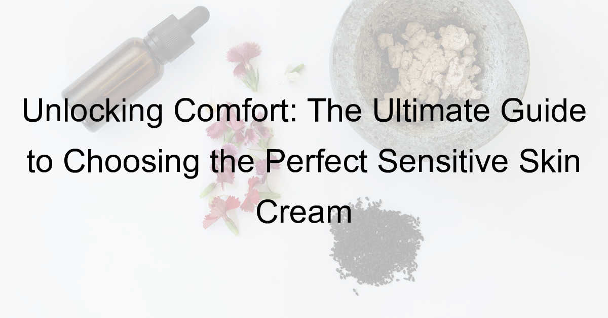 Sensitive Skin Cream for Your Unique Needs