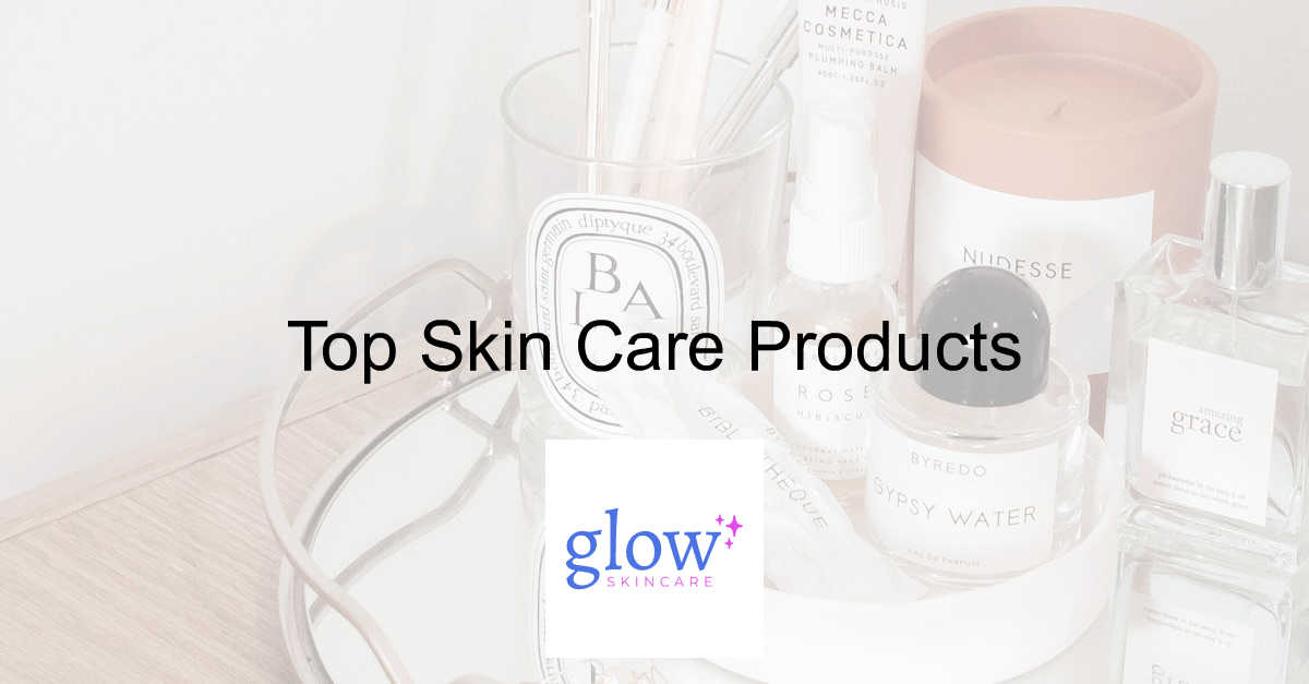 Top-Rated Skin Care Products You Should Try