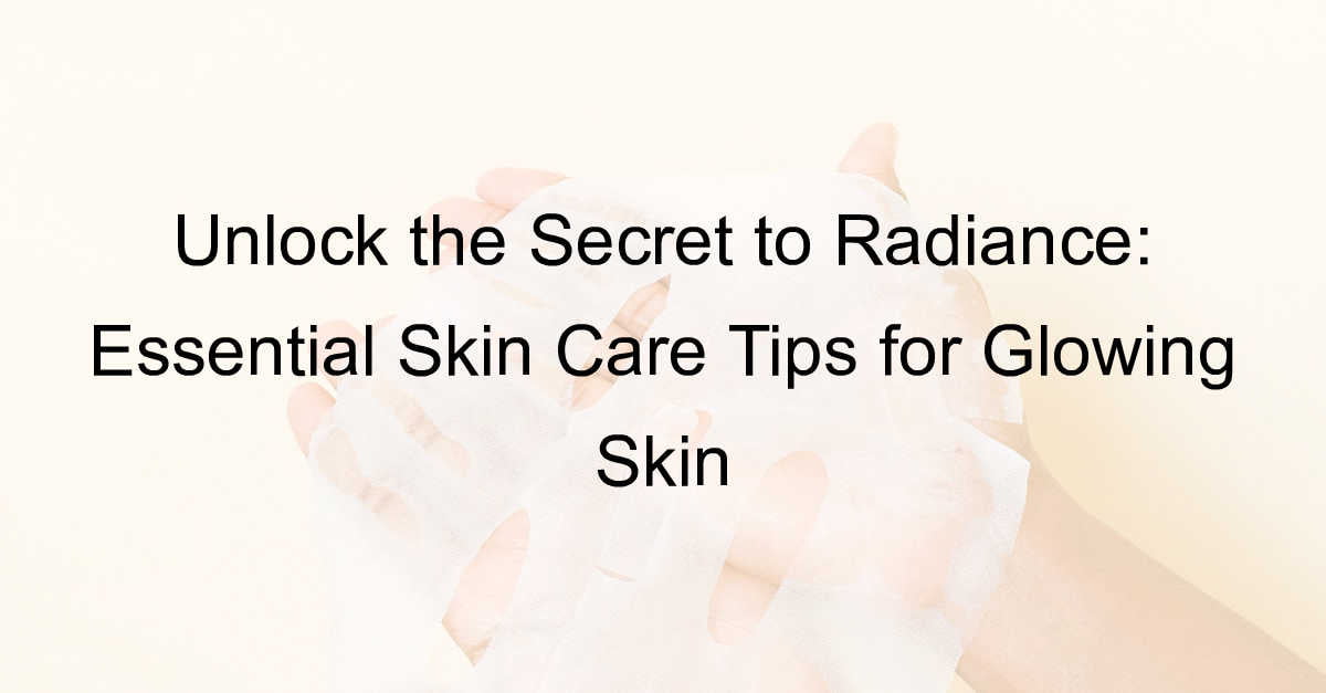 Skin Care Tips for a Radiant Glow