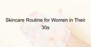 Skincare routine for women in their 30s