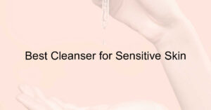 Best Cleansers for Sensitive Skin