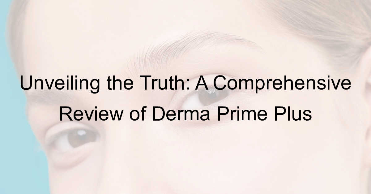 Derma Prime Plus Reviews : Unveiling the Truth