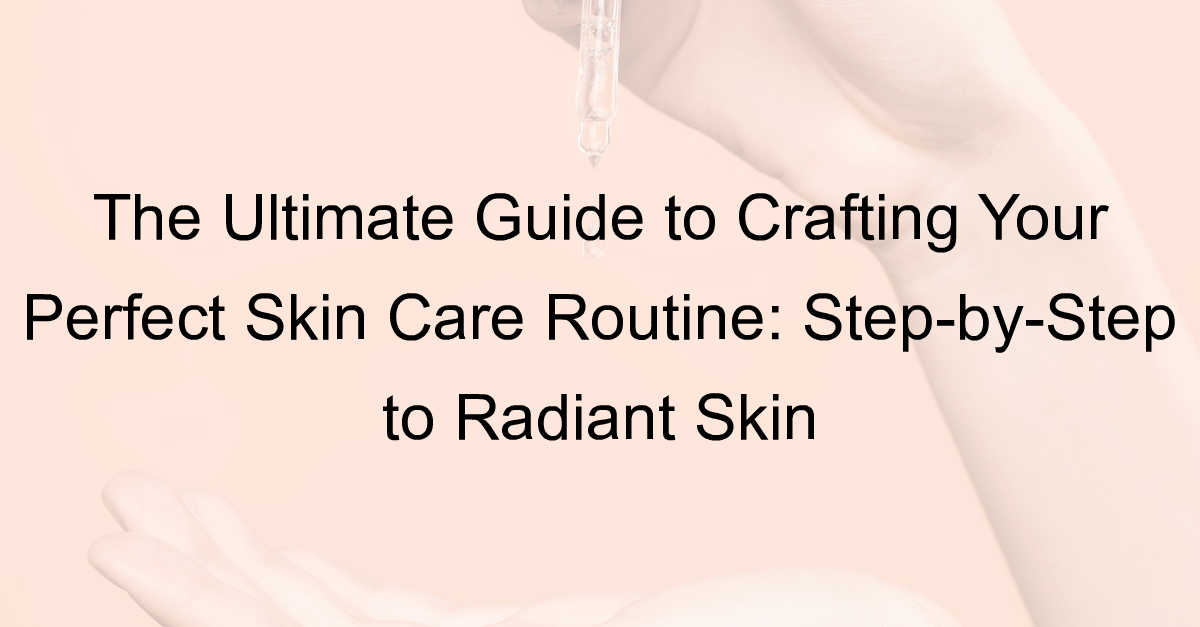 Skin Care Routine Steps : Step-by-Step to Radiant Skin